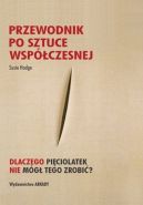 Okładka - Przewodnik po sztuce współczesnej. Dlaczego pięciolatek nie mógł tego zrobić?  