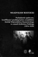 Okładka - Pochodzenie społeczne kwalifikacje i przebieg kariery urzędników Komisji Województwa Mazowieckiego w czasach Królestwa Polskiego