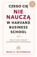 Okadka - Czego ci nie naucz w Harvard Business School. Praktyczne porady legendarnego biznesmena.