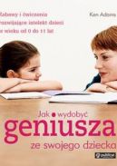 Okładka - Jak wydobyć geniusza ze swojego dziecka: Zabawy i ćwiczenia rozwijające intelekt dzieci w wieku od 0 do 11 lat