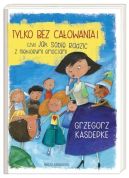 Okładka - Tylko bez całowania! czyli jak sobie radzić z niektórymi emocjami