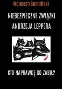 Okadka ksizki - Niebezpieczne zwizki Andrzeja Leppera. Kto naprawd go zabi?