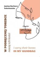 Ok�adka - W podr�cznej torebce nosz� ich ko�ci I carry their bones in my handbag