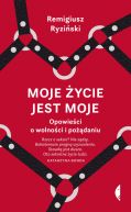 Okadka - Moje ycie jest moje. Opowieci o wolnoci i podaniu