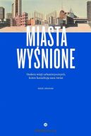 Ok�adka - Miasta wy�nione. Siedem wizji urbanistycznych, kt�re kszta�tuja nasz �wiat