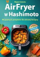 Ok�adka ksi�zki - Air Fryer w Hashimoto. 80 pysznych przepis�w dla zdrowej tarczycy