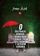 Okładka - O grzybach, rybach, kobietach i sensie życia – czyli rozmówki z Alusiem Curunią