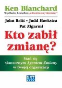 Okadka - Kto zabi zmian? Sta si skutecznym Agentem Zmiany w twojej organizacji