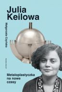 Okadka - Julia Keilowa. Metaloplastyczka na nowe czasy