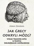 Okadka ksizki - Jak Grecy odkryli mzg? Wielki transfer myli w wietle (neuro)nauki wspczesnej
