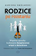 Ok�adka ksi�zki - Rodzice po rozstaniu. Wsp�lne sposoby budowania bezpiecznej wi�zi z dzieckiem