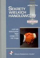 Okadka ksizki - Sekrety wielkich handlowcw, czyli jak dokonywa tego, czego inni nie mog