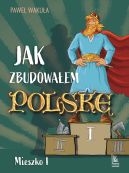 Okładka - Jak zbudowałem Polskę. Mieszko I