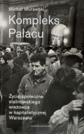 Okładka - Kompleks Pałacu. Życie społeczne stalinowskiego wieżowca w kapitalistycznej Warszawie