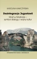 Okadka - Dezintegracja Jugosawii. Most w Mostarze - symbol dialogu i wojny kultur