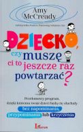 Okadka ksizki - Dziecko czy musz Ci to jeszcze raz powtarza?. Przeomowy program, dziki ktremu twoje dzieci bd ci suchay bez napominania, przypominania lub krzyczenia