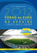 Okadka - 2012 PORAD NA EURO, czyli jak pojecha na Ukrain i trafi gdzie trzeba