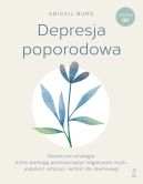 Ok�adka - Depresja poporodowa. Skuteczne strategie, kt�re pomog� przezwyci�y� negatywne my�li, uspokoi� emocje i wr�ci� do r�wnowagi