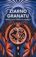 Okadka ksizki - Ziarno granatu. Mitologia wedug kobiet