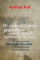Okadka ksizki - W poszukiwaniu podstaw pedagogiki humanistycznej. Od fenomenologii Edmunda Husserla do pedagogiki fenomenologicznej