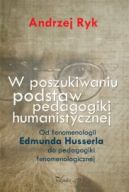 Okładka - W poszukiwaniu podstaw pedagogiki humanistycznej. Od fenomenologii Edmunda Husserla do pedagogiki fenomenologicznej