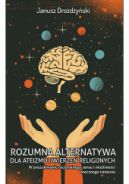 Ok�adka - Rozumna alternatywa dla ateizmu i wierze� religijnych. W poszukiwaniu racjonalnego sensu i mo�liwo�ci wiecznego istnienia