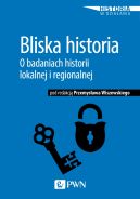 Okadka ksizki - Bliska historia. O badaniach historii lokalnej i regionalnej