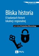 Okładka - Bliska historia. O badaniach historii lokalnej i regionalnej