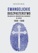 Okładka - Ewangelickie duszpasterstwo Polskich Sił Zbrojnych na Zachodzie w latach 1939-1949