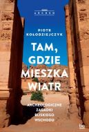 Okadka ksizki - Tam, gdzie mieszka wiatr. Archeologiczne zagadki Bliskiego Wschodu
