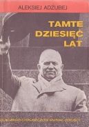 Okładka - Tamte dziesięć lat: Dlaczego Chruszczow musiał odejść
