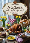 Ok�adka ksi�zki - Wielkanoc jak za dawnych lat. Najbardziej tradycyjne przepisy wielkanocne z polskich sto��w