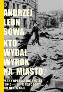 Okadka - Kto wyda wyrok na miasto? Plany operacyjne ZWZ AK (1940-1944) i sposoby ich realizacji