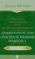 Okładka - Wykorzystaj swój potencjał przez potęgę podświadomości. Zdobądź pewność siebie i poczucie własnej wartości