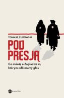 Ok�adka - Pod presj�. Co m�wi� o Zag�adzie ci, kt�rym odbieramy g�os