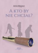 Okładka - A kto by nie chciał?