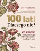 Okładka - 100 lat! Dlaczego nie? Co zrobić, żeby żyć długo, aktywnie, zdrowo i w dobrej formie