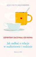 Okładka - Gdybyśmy zaczynali od nowa. Jak zadbać o relacje w małżeństwie i rodzinie