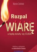 Okadka ksizki - Rozpal wiar. A bd dziay si cuda. Modlitwa o uzdrowienie w autorytecie Jezusa
