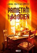 Okładka książki - Pamiętam tylko ogień