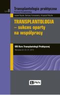 Okadka ksizki - Transplantologia praktyczna Tom 8 Transplantologia - sukces oparty na wsppracy