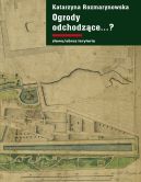 Ok�adka - Ogrody odchodz�ce…? Z dziej�w gda�skiej zieleni publicznej 1708–1945