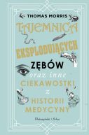 Okadka ksizki - Tajemnica eksplodujcych zbw oraz inne ciekawostki z historii medycyny