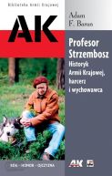 Okadka ksiki - Profesor Strzembosz. Historyk Armii Krajowej, harcerz i wychowawca