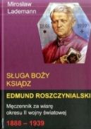 Ok�adka ksi�zki - S�uga Bo�y ksi�dz Edmund Roszczynialski. M�czennik za wiar� okresu II wojny �wiatowej 1888-1939