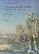 Okładka - Felicja Kruszewska. Pisane wiatrem na skórze. Utwory wybrane z biografią w tle 