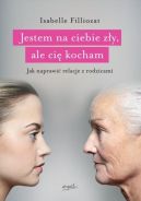 Okadka - Jestem na ciebie zy, ale ci kocham. Jak naprawi relacje z rodzicami