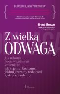 Ok�adka - Z wielk� odwag� - jak odwaga bycia wra�liwym zmienia to, jak �yjemy i kochamy, jakimi jeste�my rodzicami i jak przewodzimy