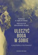 Okadka ksizki - Uleczy Boga w sobie. Z psychiatr o duchowoci