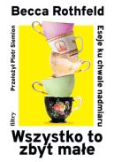 Ok�adka - Wszystko to zbyt ma�e. Eseje ku chwale nadmiaru